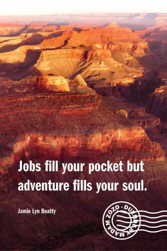 Jobs fill your pocket but adventure fills your soul. – Jamie Lyn Beatty
