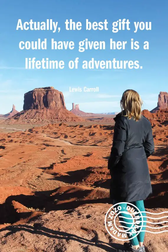 Actually, the best gift you could have given her is a lifetime of adventures. – Lewis Carroll