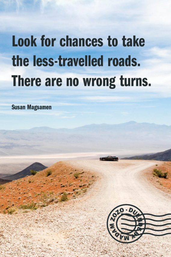 Look for chances to take the less-travelled roads. There are no wrong turns. — Susan Magsamen